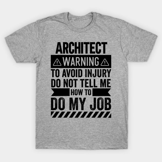 Architect Warning Do Not Tell Me How To Do My Job T-Shirt by Stay Weird
